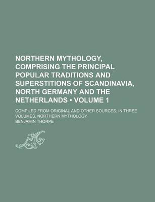 Book cover for Northern Mythology, Comprising the Principal Popular Traditions and Superstitions of Scandinavia, North Germany and the Netherlands (Volume 1 ); Compi