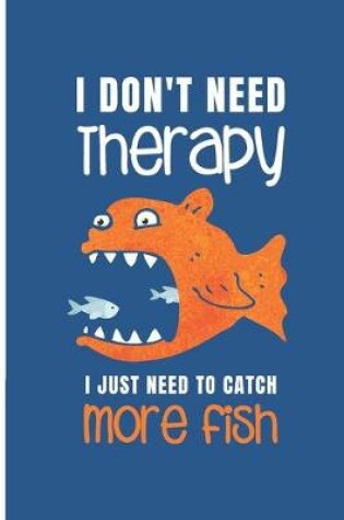 Cover of I Don't Need Therapy - I Just Need To Catch More Fish