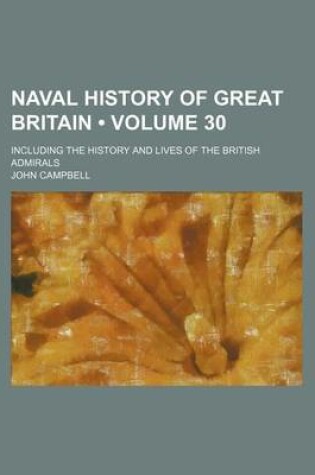 Cover of Naval History of Great Britain (Volume 30); Including the History and Lives of the British Admirals