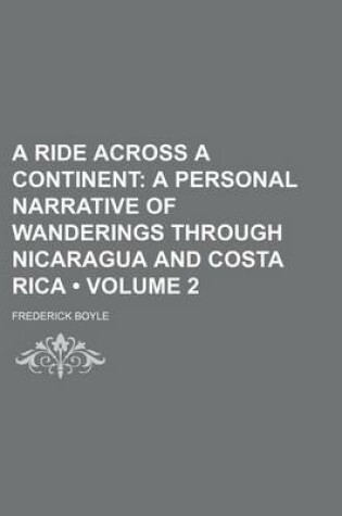 Cover of A Ride Across a Continent (Volume 2); A Personal Narrative of Wanderings Through Nicaragua and Costa Rica