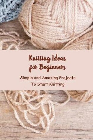 Cover of Knitting Ideas for Beginners