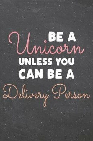 Cover of Be a Unicorn Unless You Can Be a Delivery Person