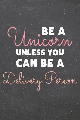 Book cover for Be a Unicorn Unless You Can Be a Delivery Person