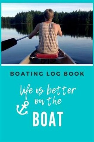 Cover of Life is better on the boat - Boating Log Book