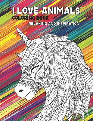 Book cover for I Love Animals - Coloring Book - Relaxing and Inspiration