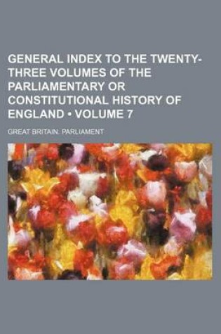 Cover of The Parliamentary or Constitutional History of England; Being a Faithful Account of All the Most Remarkable Transactions in Parliament, from the Earli