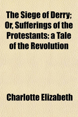 Book cover for The Siege of Derry; Or, Sufferings of the Protestants