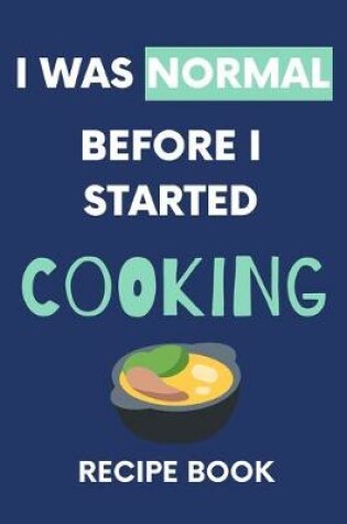 Cover of I Was Normal Before I Started Cooking Recipe Book