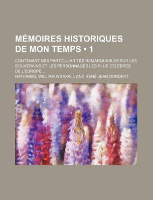Book cover for Memoires Historiques de Mon Temps (1); Contenant Des Particularites Remarquables Sur Les Souverains Et Les Personnages Les Plus Celebres de L'Europe