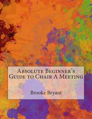 Book cover for Absolute Beginner's Guide to Chair a Meeting