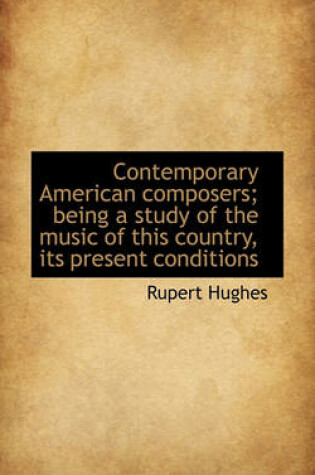 Cover of Contemporary American Composers; Being a Study of the Music of This Country, Its Present Conditions