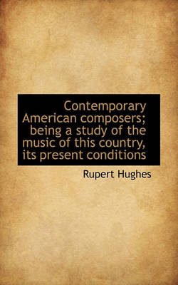 Book cover for Contemporary American Composers; Being a Study of the Music of This Country, Its Present Conditions