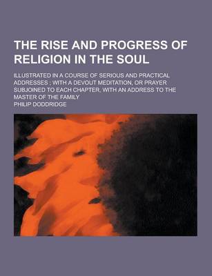 Book cover for The Rise and Progress of Religion in the Soul; Illustrated in a Course of Serious and Practical Addresses; With a Devout Meditation, or Prayer Subjoined to Each Chapter, with an Address to the Master of the Family