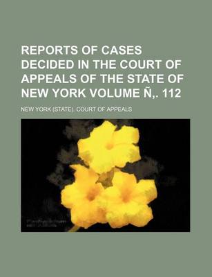 Book cover for Reports of Cases Decided in the Court of Appeals of the State of New York Volume N . 112