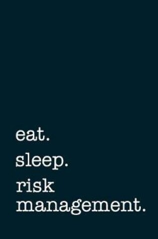 Cover of eat. sleep. risk management. - Lined Notebook