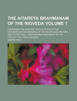 Book cover for The Aitareya Brahmanam of the Rigveda; Containing the Earliest Speculations of the Brahmans on the Meaning of the Sacrificial Prayers, and on the Orig