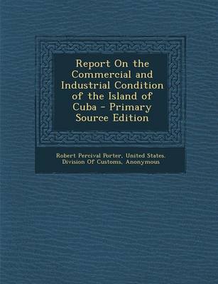 Book cover for Report on the Commercial and Industrial Condition of the Island of Cuba - Primary Source Edition