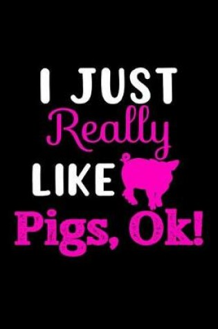 Cover of I Just Really Like Pigs, Ok!