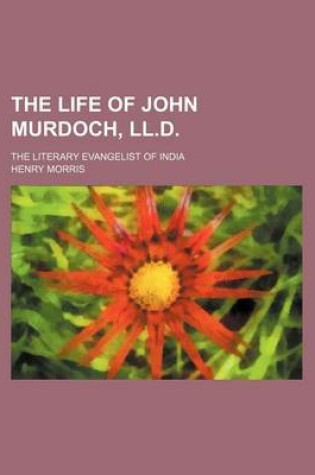 Cover of The Life of John Murdoch, LL.D.; The Literary Evangelist of India