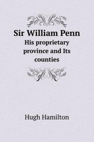Cover of Sir William Penn His proprietary province and Its counties