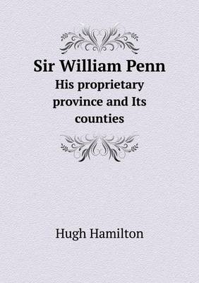 Book cover for Sir William Penn His proprietary province and Its counties