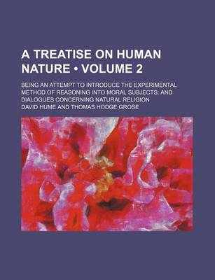 Book cover for A Treatise on Human Nature (Volume 2); Being an Attempt to Introduce the Experimental Method of Reasoning Into Moral Subjects and Dialogues Concerning Natural Religion