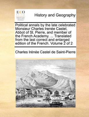 Book cover for Political Annals by the Late Celebrated Monsieur Charles Irenee Castel, Abbot of St. Pierre, and Member of the French Academy. ... Translated from the Last Correct and Enlarged Edition of the French. Volume 2 of 2