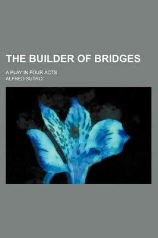 Cover of The Builder of Bridges; A Play in Four Acts