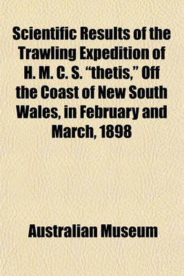 Book cover for Scientific Results of the Trawling Expedition of H. M. C. S. "Thetis," Off the Coast of New South Wales, in February and March, 1898