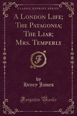 Book cover for A London Life; The Patagonia; The Liar; Mrs. Temperly (Classic Reprint)