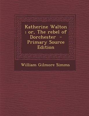 Book cover for Katherine Walton; Or, the Rebel of Dorchester