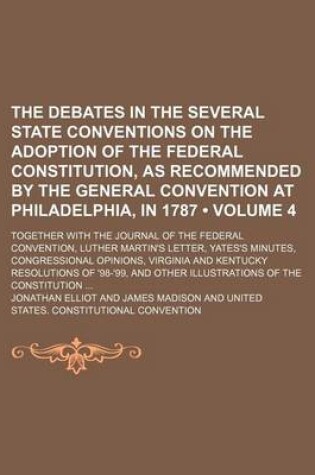 Cover of The Debates in the Several State Conventions on the Adoption of the Federal Constitution, as Recommended by the General Convention at Philadelphia, in 1787 (Volume 4); Together with the Journal of the Federal Convention, Luther Martin's Letter, Yates's Mi