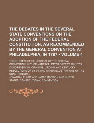 Book cover for The Debates in the Several State Conventions on the Adoption of the Federal Constitution, as Recommended by the General Convention at Philadelphia, in 1787 (Volume 4); Together with the Journal of the Federal Convention, Luther Martin's Letter, Yates's Mi