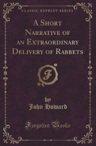 Cover of A Short Narrative of an Extraordinary Delivery of Rabbets (Classic Reprint)