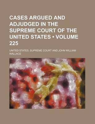 Book cover for Cases Argued and Adjudged in the Supreme Court of the United States (Volume 225)