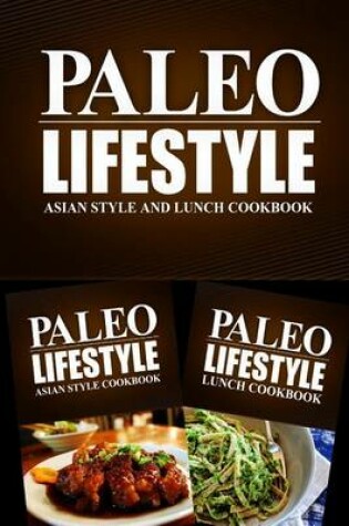 Cover of Paleo Lifestyle - Asian Style and Lunch Cookbook