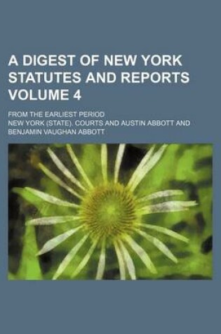 Cover of A Digest of New York Statutes and Reports Volume 4; From the Earliest Period