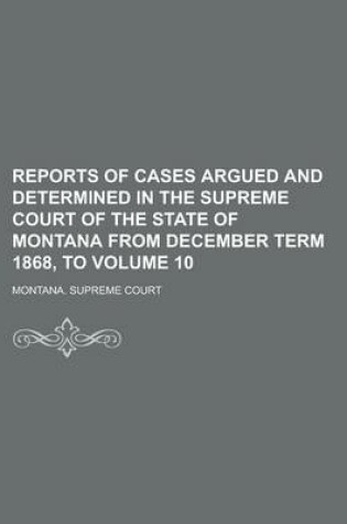 Cover of Reports of Cases Argued and Determined in the Supreme Court of the State of Montana from December Term 1868, to Volume 10