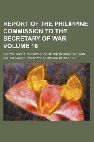 Cover of Report of the Philippine Commission to the Secretary of War Volume 16
