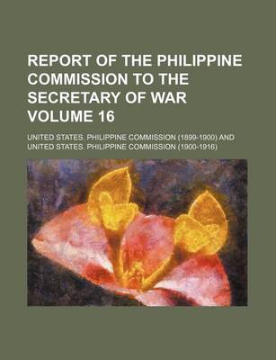 Book cover for Report of the Philippine Commission to the Secretary of War Volume 16