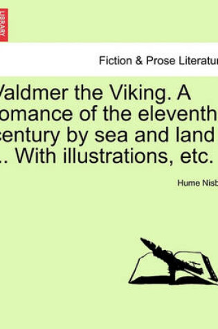 Cover of Valdmer the Viking. a Romance of the Eleventh Century by Sea and Land ... with Illustrations, Etc.