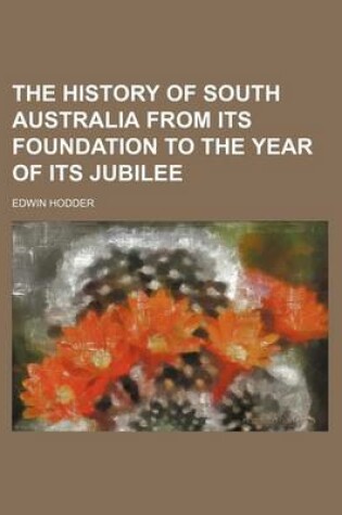 Cover of The History of South Australia from Its Foundation to the Year of Its Jubilee