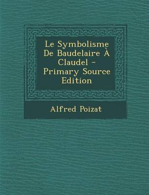 Book cover for Le Symbolisme de Baudelaire a Claudel - Primary Source Edition