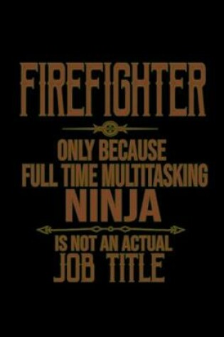 Cover of Firefighter. Only because full time multitasking ninja is not an actual job title