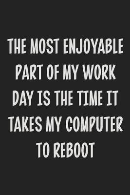 Book cover for The Most Enjoyable Part of My Work Day is the Time It Takes My Computer to Reboot