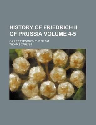 Book cover for History of Friedrich II. of Prussia Volume 4-5; Called Frederick the Great