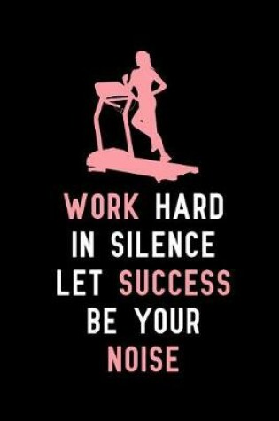 Cover of Work hard in silence Let success be your noise