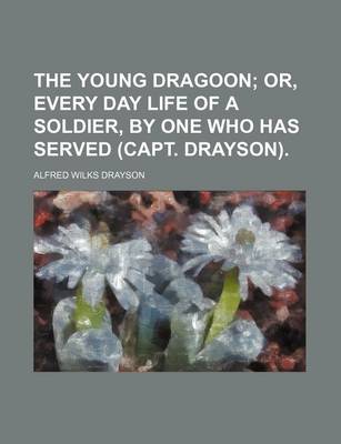 Book cover for The Young Dragoon; Or, Every Day Life of a Soldier, by One Who Has Served (Capt. Drayson).