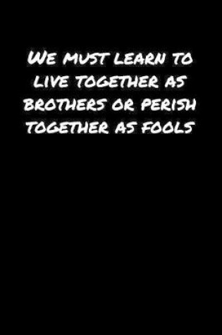 Cover of We Must Learn To Live Together As Brothers Or Perish Together As Fools