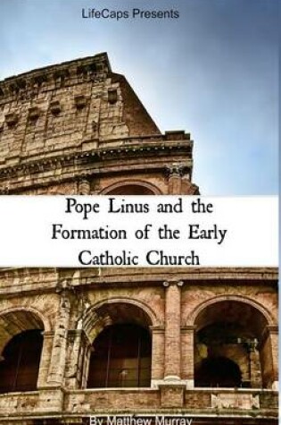 Cover of Pope Linus and the Formation of the Early Catholic Church